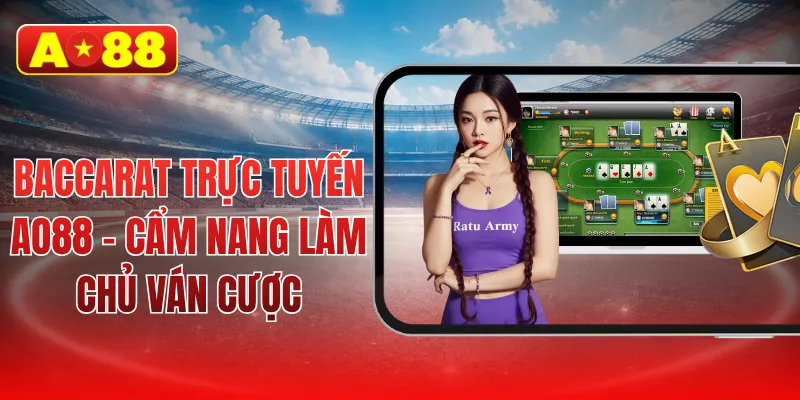 Baccarat trực tuyến AO88 - Cẩm nang làm chủ ván cược