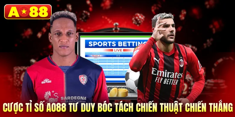 Cược tỉ số AO88 tư duy bóc tách chiến thuật chiến thắng