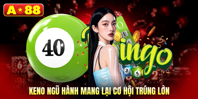 Keno ngũ hành mang lại cơ hội trúng lớn