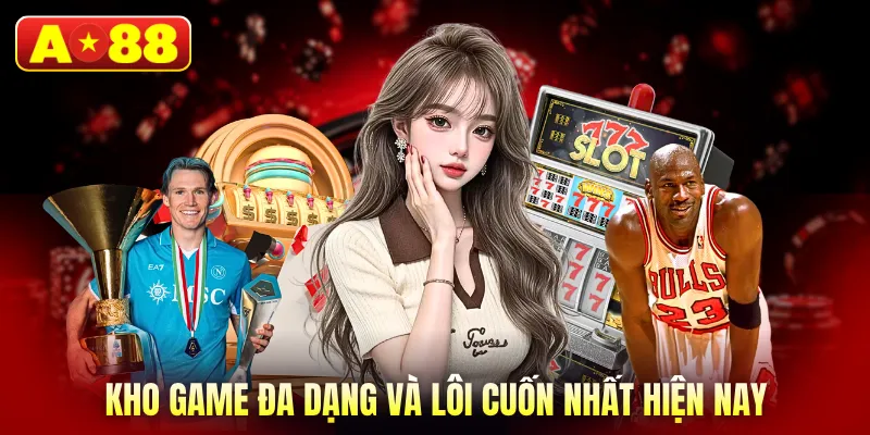 Kho game đa dạng và lôi cuốn nhất hiện nay