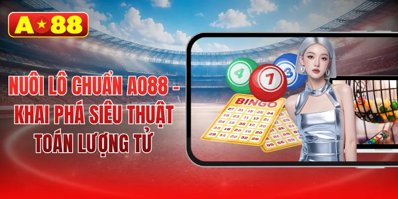 Nuôi lô chuẩn AO88 - Khai phá siêu thuật toán lượng tử