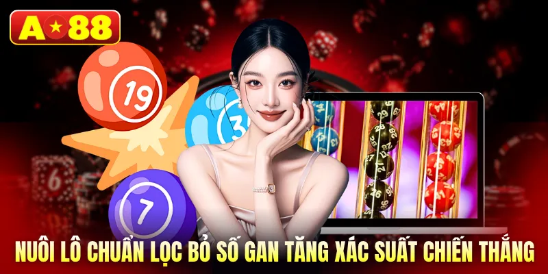 Nuôi lô chuẩn lọc bỏ số gan tăng xác suất chiến thắng