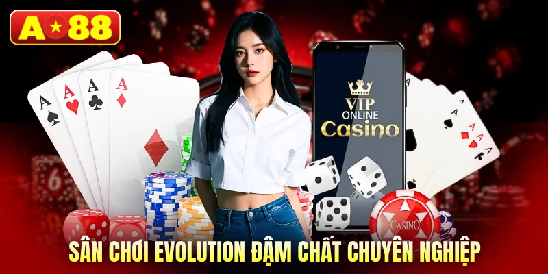 Sân chơi Evolution đậm chất chuyên nghiệp