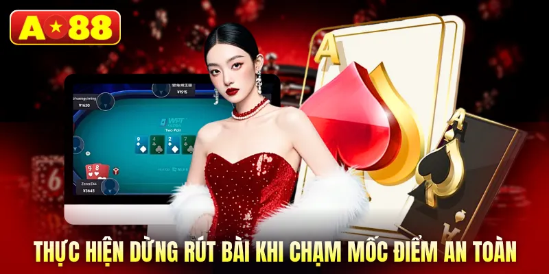 Thực hiện dừng rút bài khi chạm mốc điểm an toàn